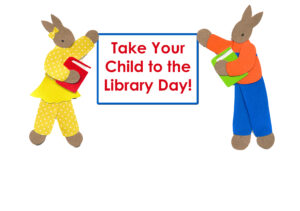 Take Your Child to the Library Day! Take Your Child to the Library Day!