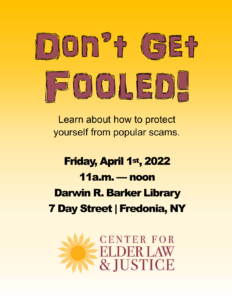 Don't Get Fooled! Learn about how to protect yourself from popular scams with the Center for Elder Law & Justice 11am through 12noon on Friday, April 1st. All welcome. 